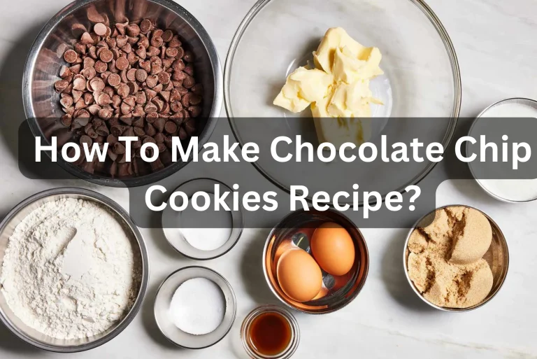 How To Make Chocolate Chip Cookies Recipe